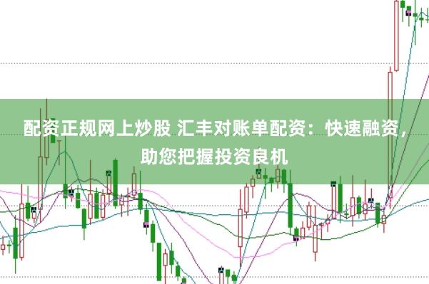 配资正规网上炒股 汇丰对账单配资：快速融资，助您把握投资良机