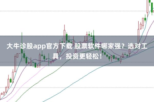 大牛诊股app官方下载 股票软件哪家强？选对工具，投资更轻松！