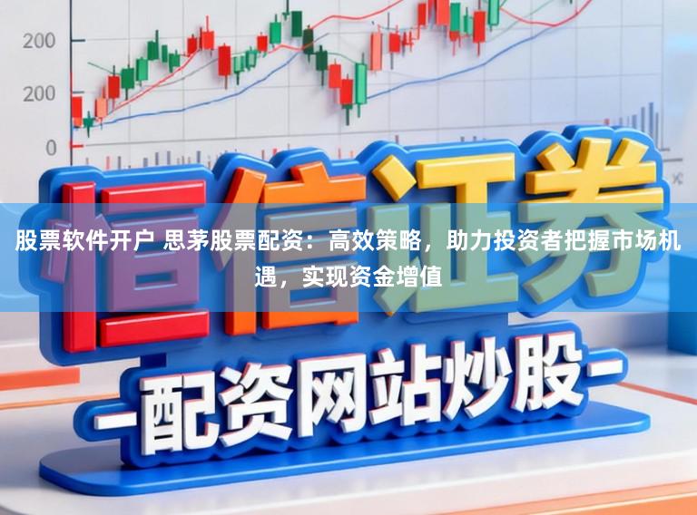 股票软件开户 思茅股票配资:高效策略,助力投资者把握市场机遇,实现资金增值