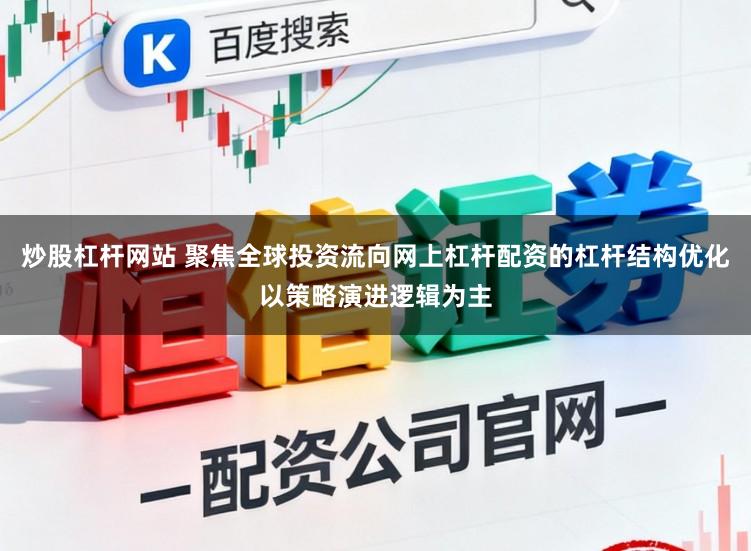 炒股杠杆网站 聚焦全球投资流向网上杠杆配资的杠杆结构优化以策略演进逻辑为主