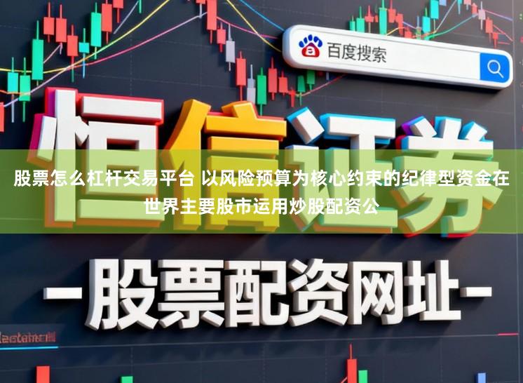 股票怎么杠杆交易平台 以风险预算为核心约束的纪律型资金在世界主要股市运用炒股配资公