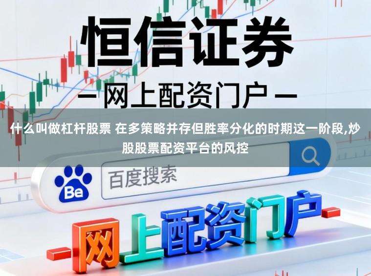 什么叫做杠杆股票 在多策略并存但胜率分化的时期这一阶段，炒股股票配资平台的风控