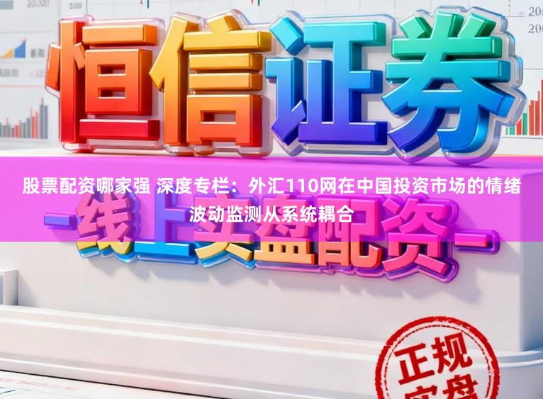 股票配资哪家强 深度专栏：外汇110网在中国投资市场的情绪波动监测从系统耦合