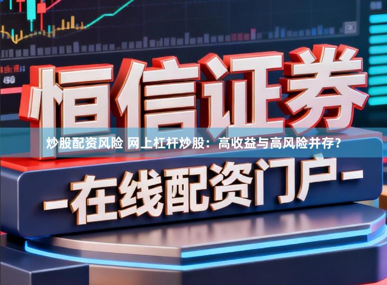 炒股配资风险 网上杠杆炒股：高收益与高风险并存？