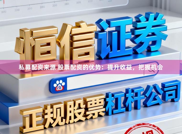 私募配资来源 股票配资的优势：提升收益，把握机会