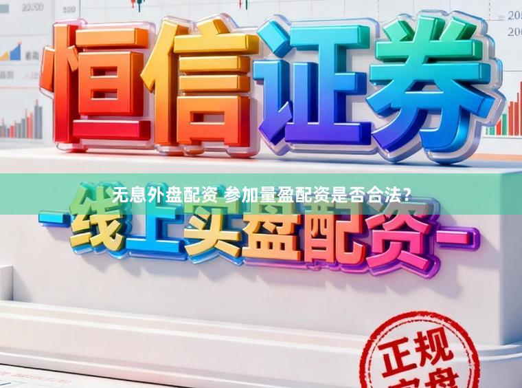 无息外盘配资 参加量盈配资是否合法?