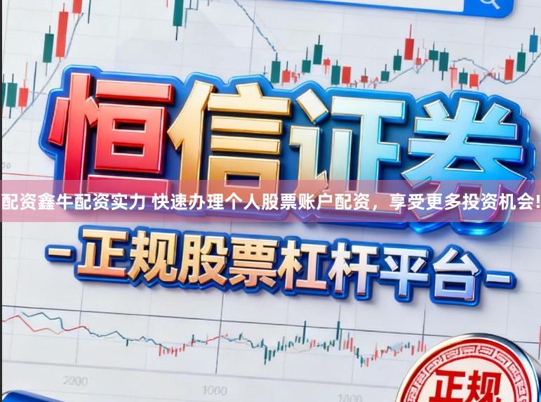 配资鑫牛配资实力 快速办理个人股票账户配资，享受更多投资机会!