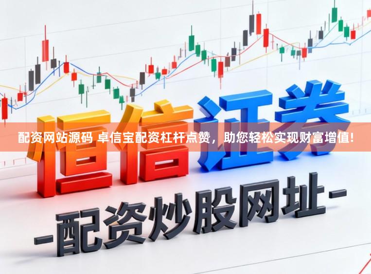 配资网站源码 卓信宝配资杠杆点赞，助您轻松实现财富增值!