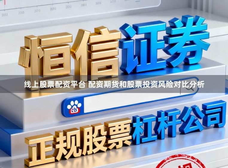 线上股票配资平台 配资期货和股票投资风险对比分析