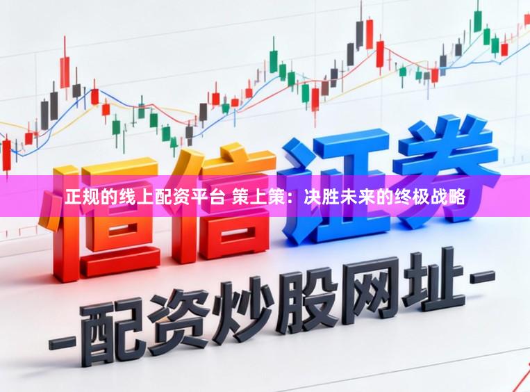 正规的线上配资平台 策上策：决胜未来的终极战略