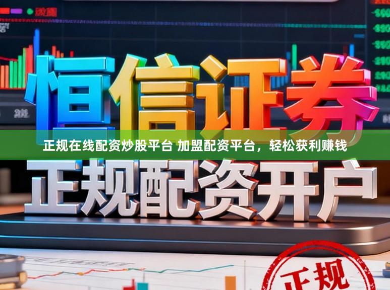 正规在线配资炒股平台 加盟配资平台,轻松获利赚钱