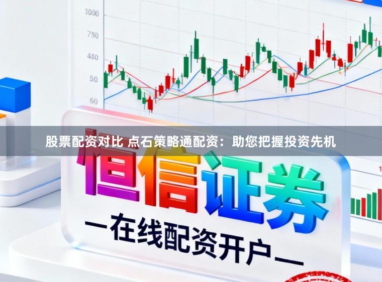 股票配资对比 点石策略通配资：助您把握投资先机